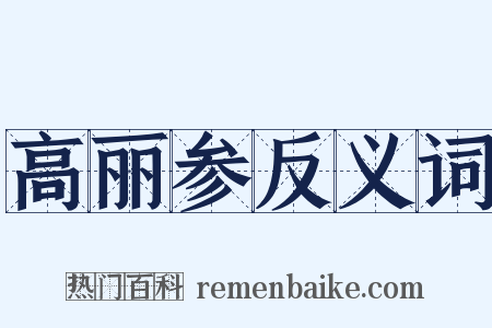 高丽参反义词是什么意思的图片